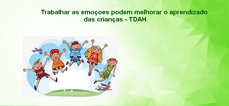 Trabalhar as emoçoes podem melhorar o aprendizado das crianças – TDAH