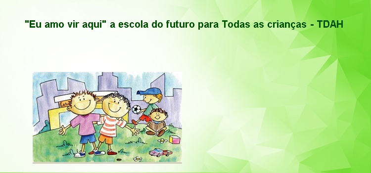 “Eu amo vir aqui” a escola do futuro para Todas as crianças – TDAH