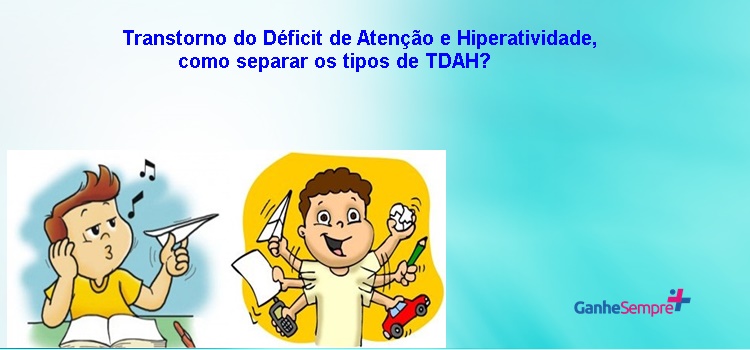 Transtorno do Déficit de Atenção e Hiperatividade, como separar os tipos de TDAH?