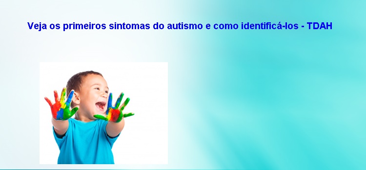 Veja os primeiros sintomas do autismo e como identificá-los – TDAH