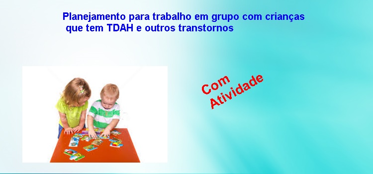 Planejamento para trabalho em grupo com crianças que tem TDAH e outros transtornos