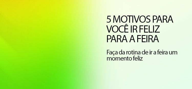 5 motivos para você ir feliz para a Feira