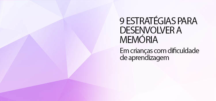 9 Estratégias para desenvolver a memória em crianças com dificuldade de aprendizagem