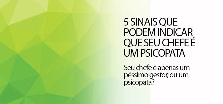 5 sinais que podem indicar que seu chefe é um psicopata