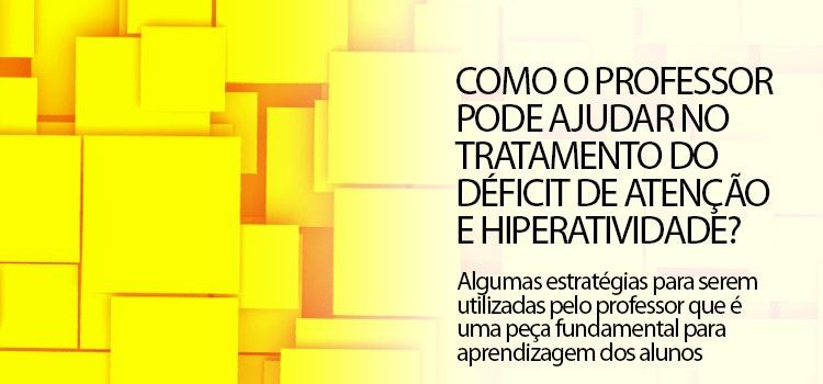 Como o professor pode ajudar no tratamento do Déficit de atenção e hiperatividade?