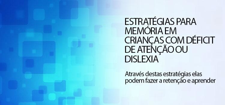 Estratégias para memória em crianças com Déficit de Atenção ou Dislexia