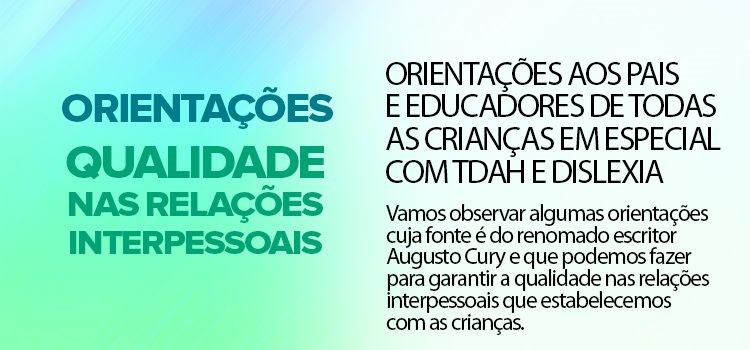 Orientações aos pais e educadores de todas as crianças em especial com TDAH e Dislexia