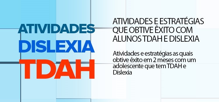 Atividades e estratégias que obtive êxito com alunos TDAH e Dislexia