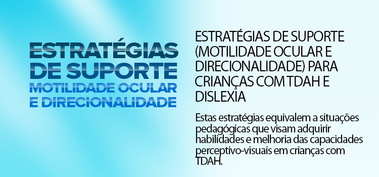 Estratégias de suporte (Motilidade ocular e direcionalidade) para crianças com TDAH e Dislexia