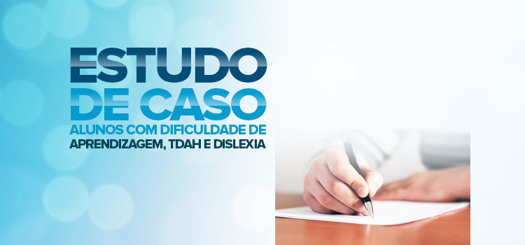 Estudo de caso com avaliação e atividades com alunos que têm dificuldade de aprendizagem, TDAH e/ou Dislexia