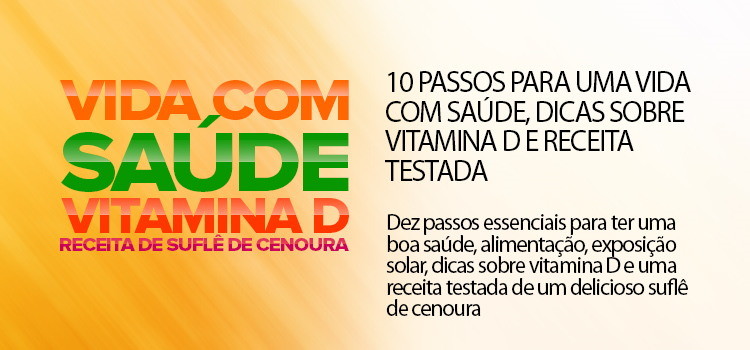 10 passos para uma vida com saúde, dicas sobre vitamina D e receita testada