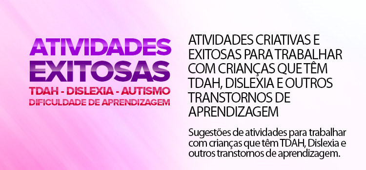 Atividades criativas e exitosas para trabalhar com crianças que têm TDAH, dislexia e outros Transtornos de aprendizagem