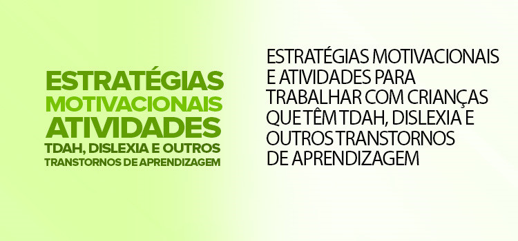 Estratégias motivacionais e atividades para trabalhar com crianças que têm TDAH, Dislexia e outros Transtornos de Aprendizagem