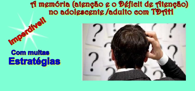 A memória (atenção e o Déficit de Atenção) no adolescente /adulto com TDAH