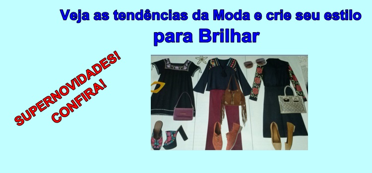 Veja as tendências da Moda e crie seu estilo para Brilhar