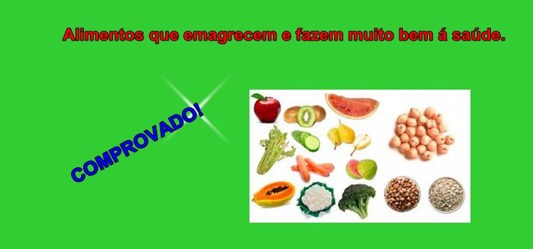 Alimentos que emagrecem e fazem muito bem á saúde. Comprovado!