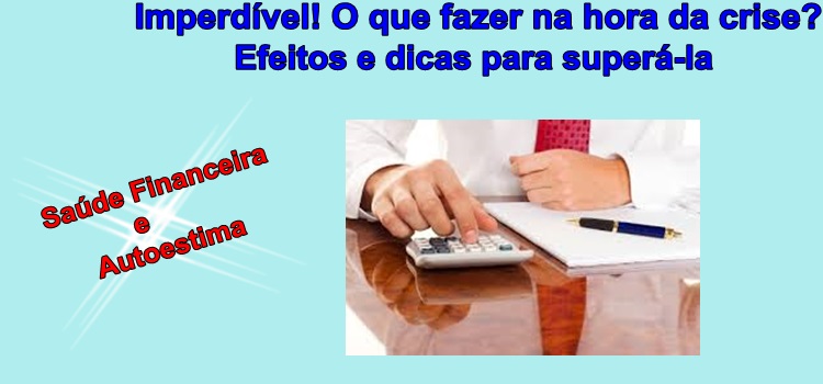 O que fazer na hora da crise? Efeitos e dicas para superá-la.  Saúde financeira e autoestima