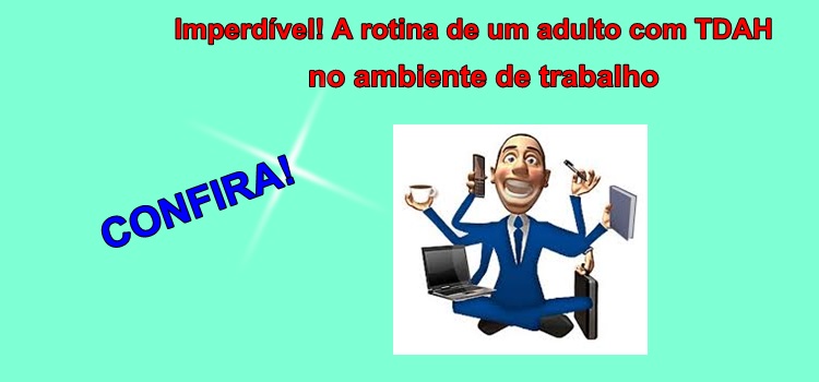 Imperdível! A rotina de um adulto com TDAH no ambiente de trabalho