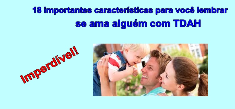 18 importantes características para você lembrar se ama alguém com TDAH