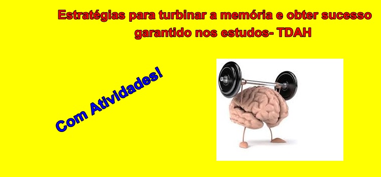 Estratégias para turbinar a memória e obter sucesso garantido nos estudos- TDAH