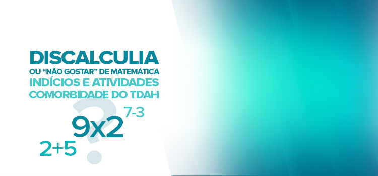 Discalculia ou “não gostar” de matemática? Veja indícios e atividades desta comorbidade do TDAH