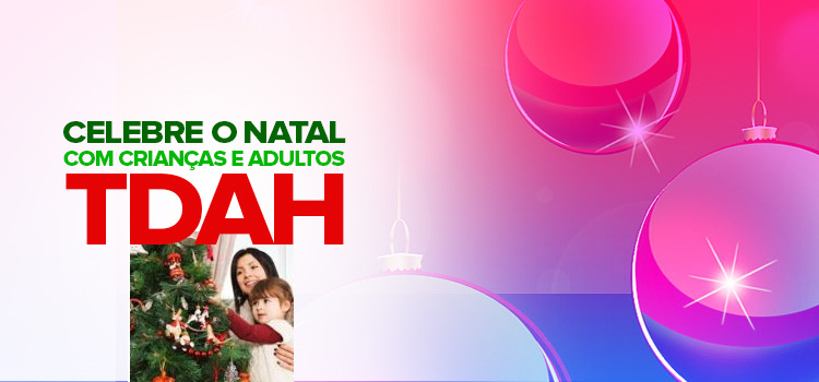 Saiba como celebrar o natal com crianças e adultos apesar do TDAH. Com atividades