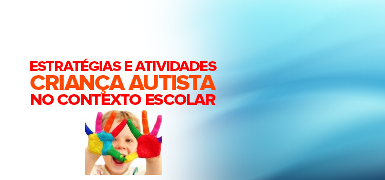 Estratégias e atividades para lidar com a criança autista no contexto escolar