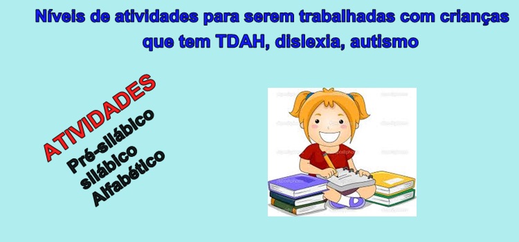 Níveis de atividades para serem trabalhadas com crianças que têm TDAH, dislexia e autismo