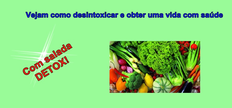 Vejam como desintoxicar e obter uma vida com saúde. Com salada detox