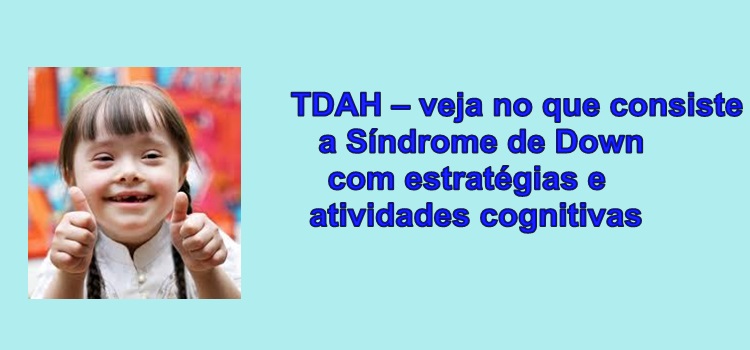 TDAH – veja no que consiste a Síndrome de Down com estratégias e atividades cognitivas