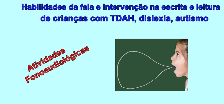 Habilidades da fala e intervenção na escrita e leitura de crianças com TDAH, dislexia, autismo. Atividades fonoaudiológicas