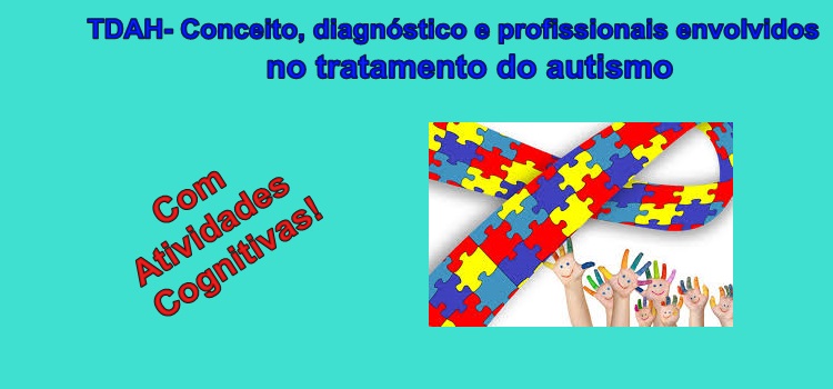 TDAH – Conceito, diagnóstico e profissionais envolvidos no tratamento do autismo – com atividades