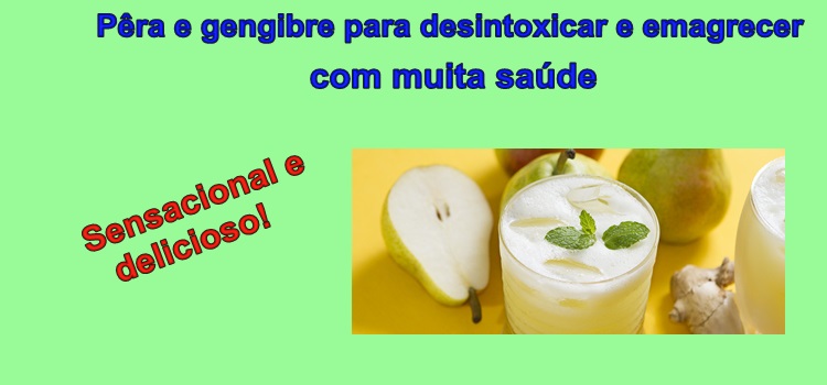 Sensacional e delicioso! Pêra e gengibre para desintoxicar e emagrecer com muita saúde