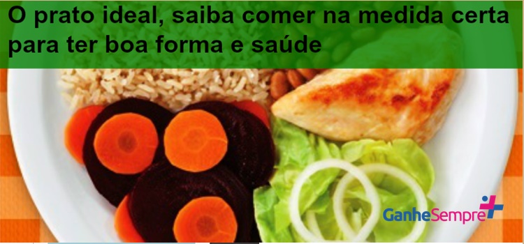 O prato ideal, saiba comer na medida certa para ter boa forma e saúde