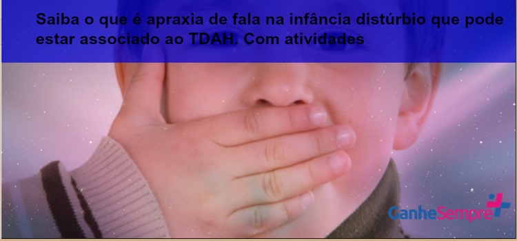 Saiba o que é apraxia de fala na infância distúrbio que pode estar associado ao TDAH. Com atividades