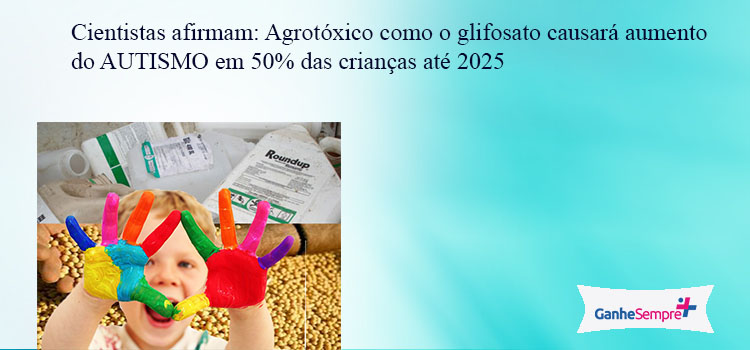 Cientistas afirmam: agrotóxicos como o glifosato causará aumento do autismo em 50% das crianças até 2025 – TDAH