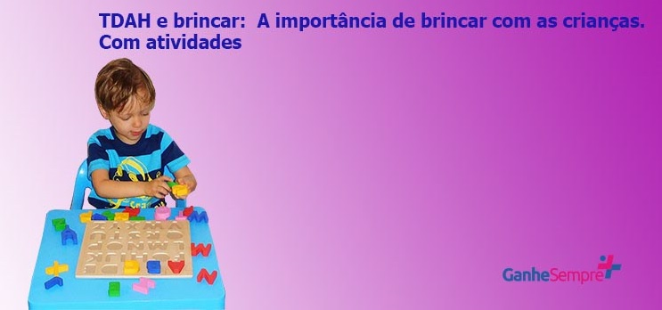 TDAH e brincar: a importância de brincar com as crianças. Com atividades