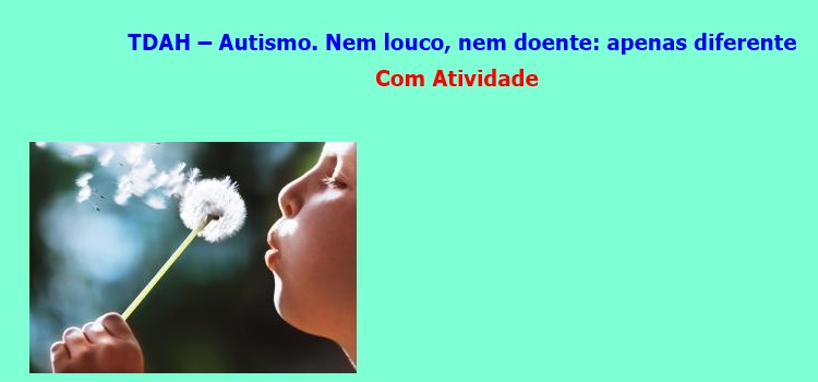 TDAH – Autismo. Nem louco, nem doente: apenas diferente – Com atividade