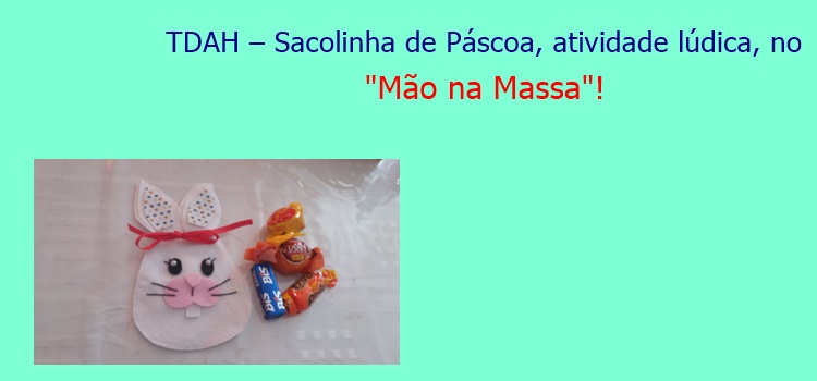 TDAH – Sacolinha de Páscoa, atividade lúdica, no “Mão na Massa”