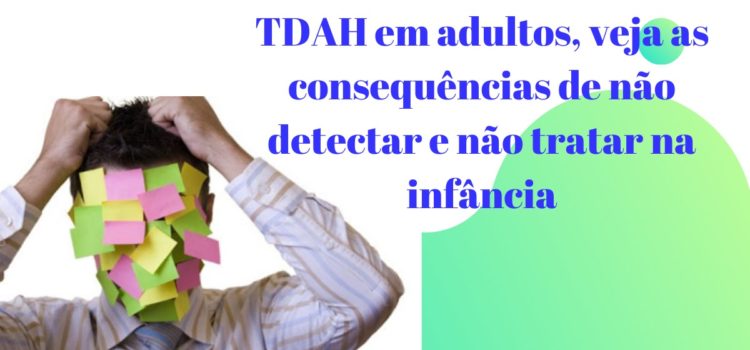 TDAH em adultos, veja as consequências de não detectar e não tratar na infância