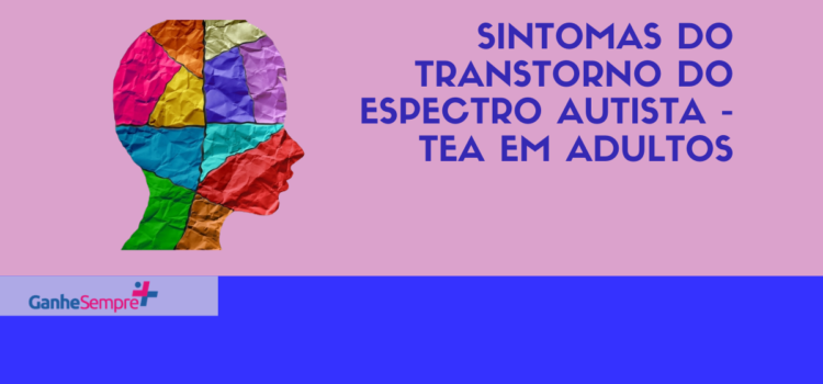 Sintomas do Transtorno do Espectro Autista – TEA em adultos