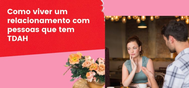 Como viver um relacionamento com pessoas que tem TDAH