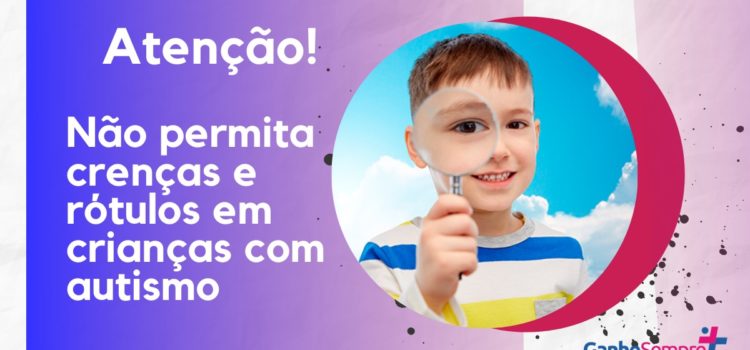 Atenção! Não permita que crenças e rótulos definam a criança com autismo