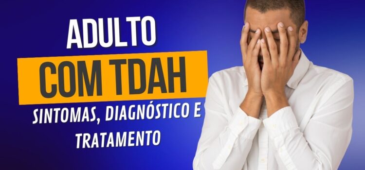 TDAH em adultos: sintomas, diagnóstico e tratamento