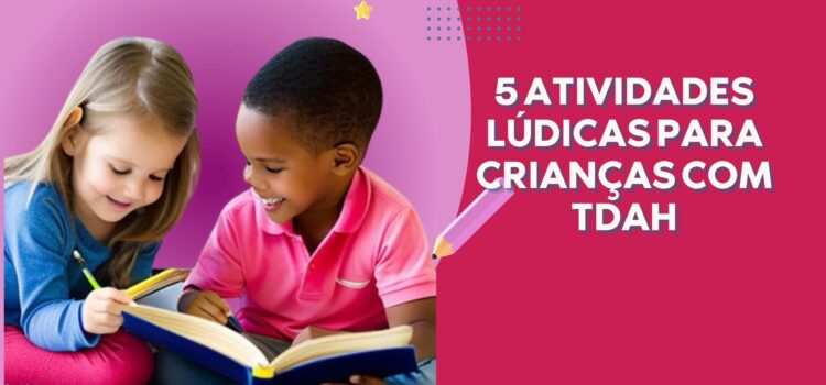 5 atividades lúdicas e interessantes para crianças com TDAH