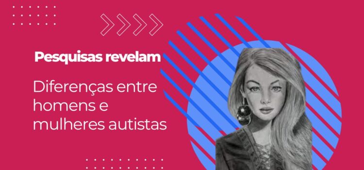 Veja o que pesquisas recentes revelam sobre a diferença entre mulheres e homens autistas