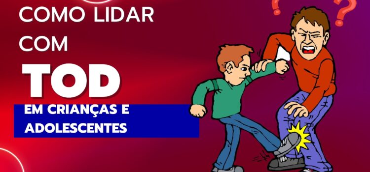 Entenda o Transtorno Opositivo Desafiador – TOD: Como lidar com crianças e adolescentes que desafiam constantemente