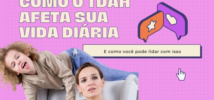 Como o TDAH afeta sua vida diária e como você pode lidar com isso