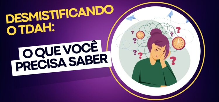 Desmistificando o TDAH: O que você precisa saber