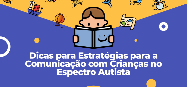 Dicas para Estratégias para a Comunicação com Crianças no Espectro Autista